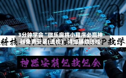 3分钟学会“微乐麻将小程序必赢神器免费安装(透视)”详细辅助透视