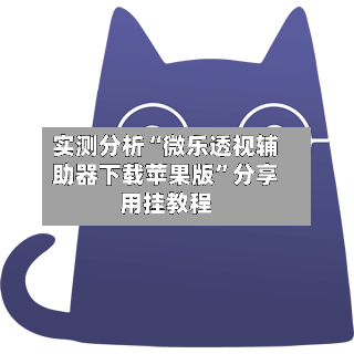 实测分析“微乐透视辅助器下载苹果版”分享用挂教程-第2张图片