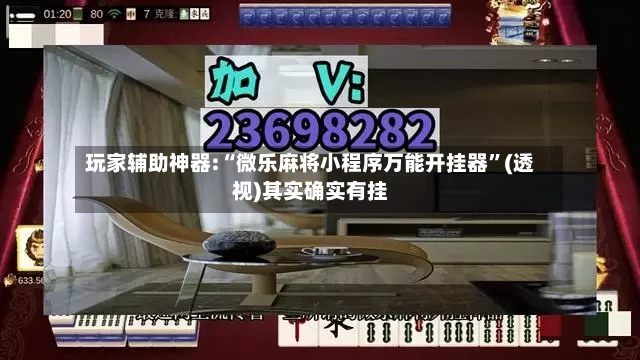 玩家辅助神器:“微乐麻将小程序万能开挂器”(透视)其实确实有挂-第2张图片