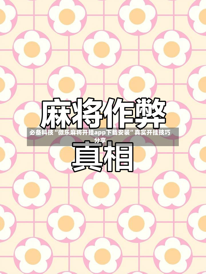 必备科技“微乐麻将开挂app下载安装	”真实开挂技巧分享-第2张图片