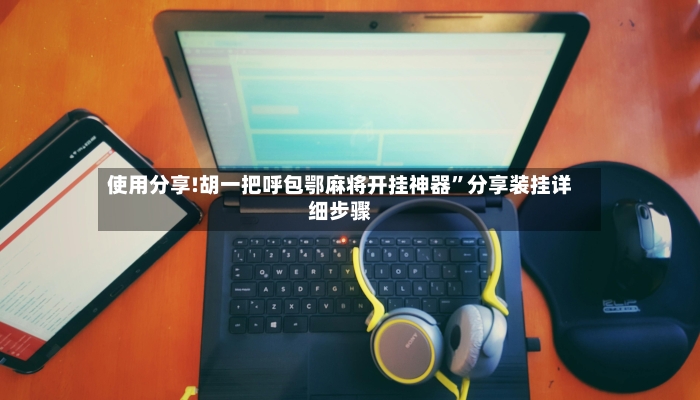 使用分享!胡一把呼包鄂麻将开挂神器”分享装挂详细步骤-第2张图片