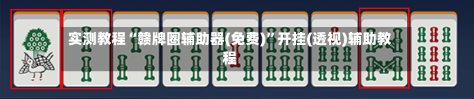 实测教程“赣牌圈辅助器(免费)”开挂(透视)辅助教程