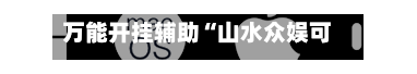 万能开挂辅助“山水众娱可以开挂吗”(作弊)辅助透视教程