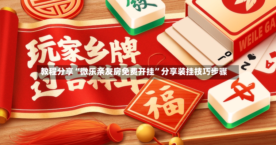 教程分享“微乐亲友房免费开挂”分享装挂技巧步骤