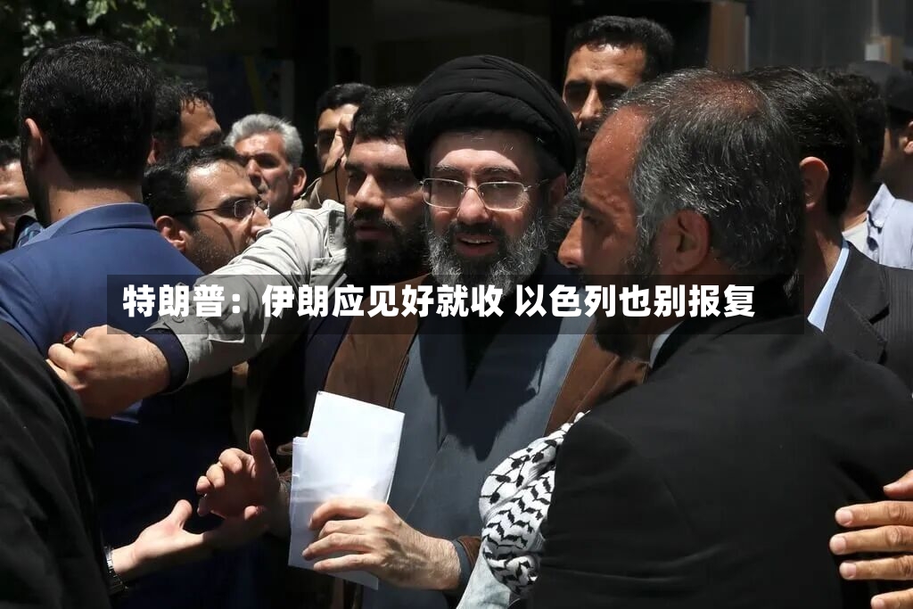 特朗普：伊朗应见好就收 以色列也别报复