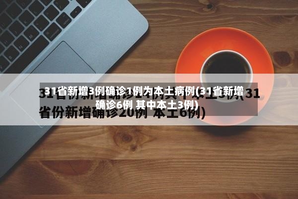 31省新增3例确诊1例为本土病例(31省新增确诊6例 其中本土3例)-第2张图片