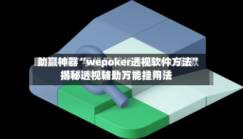 助赢神器“wepoker透视软件方法”揭秘透视辅助万能挂用法-第2张图片