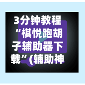 3分钟教程“棋悦跑胡子辅助器下载”(辅助神器)开挂详细教程