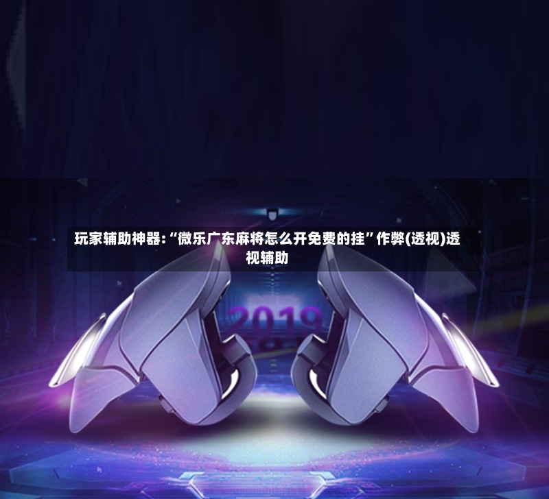 玩家辅助神器:“微乐广东麻将怎么开免费的挂”作弊(透视)透视辅助-第2张图片