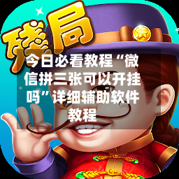 今日必看教程“微信拼三张可以开挂吗	”详细辅助软件教程-第2张图片