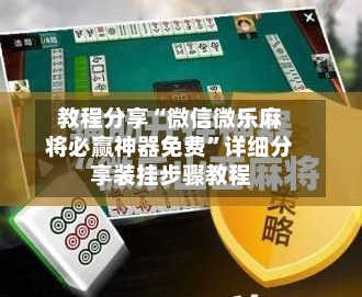 教程分享“微信微乐麻将必赢神器免费”详细分享装挂步骤教程