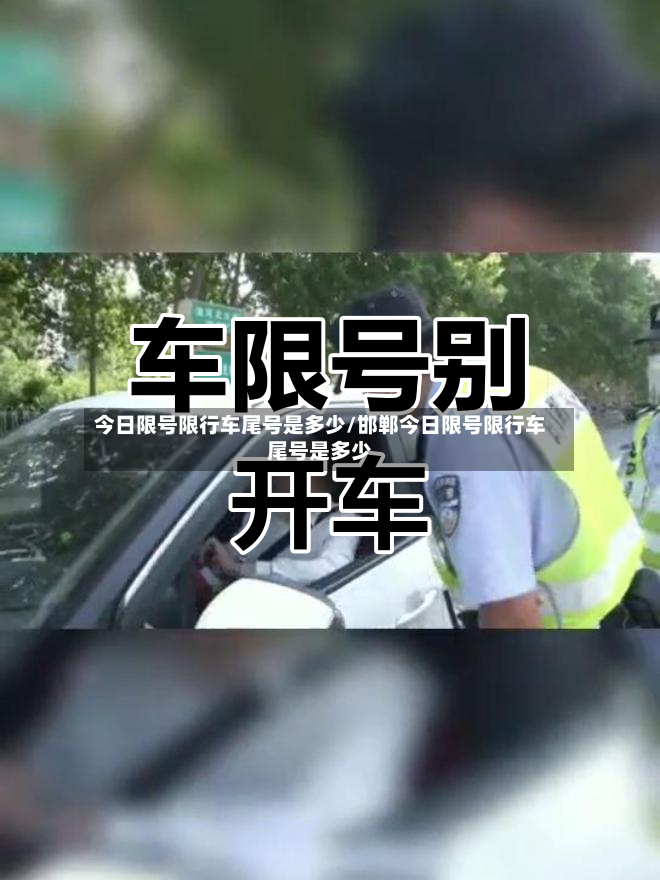 今日限号限行车尾号是多少/邯郸今日限号限行车尾号是多少-第2张图片