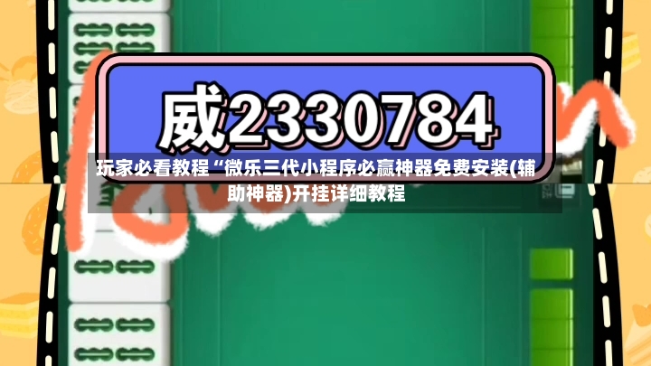 玩家必看教程“微乐三代小程序必赢神器免费安装(辅助神器)开挂详细教程