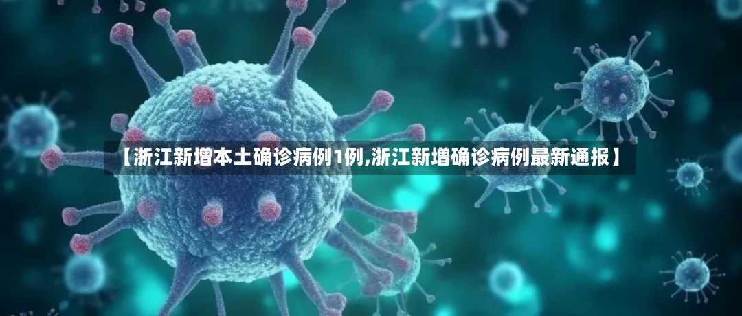 【浙江新增本土确诊病例1例,浙江新增确诊病例最新通报】
