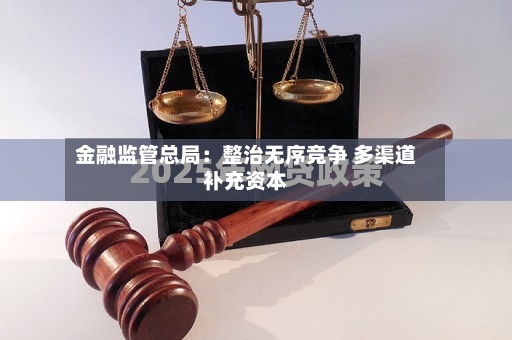 金融监管总局:整治无序竞争 多渠道补充资本-第2张图片
