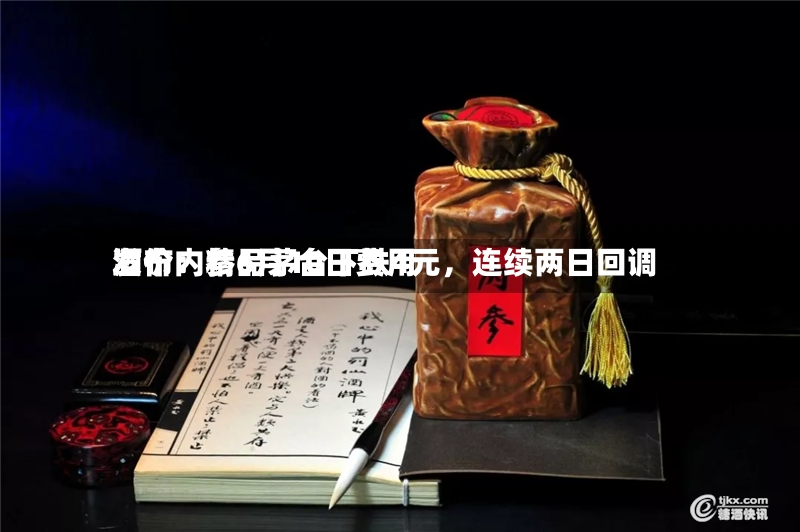 酒价内参6月10日费用发布：精品茅台下跌4元，连续两日回调-第2张图片
