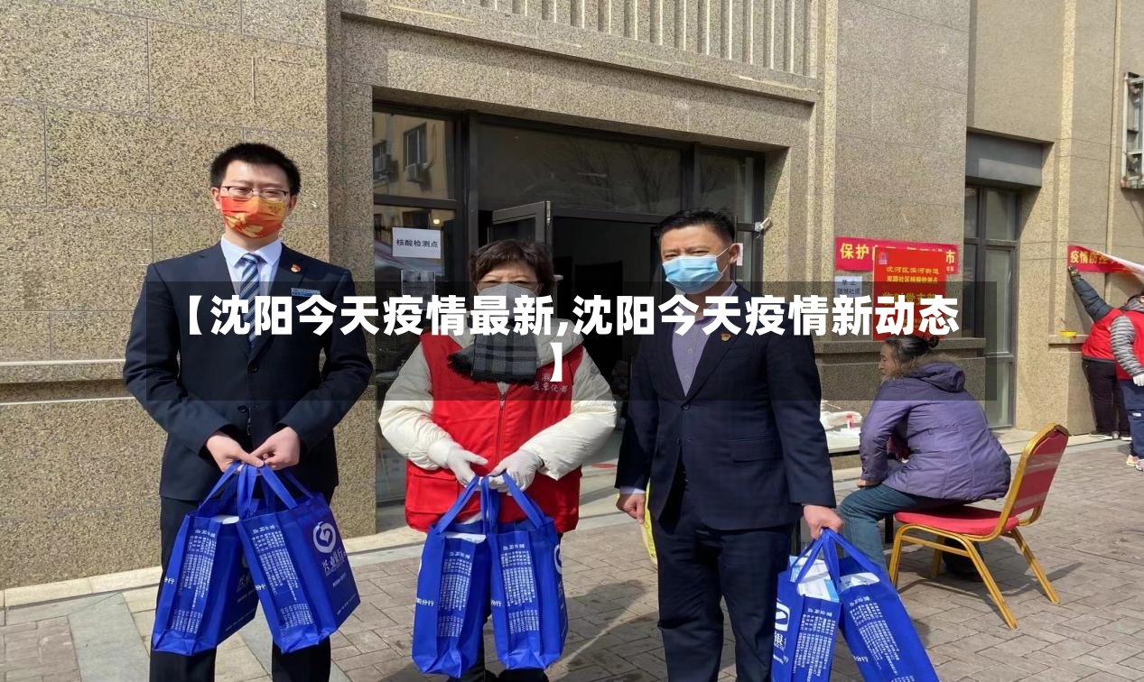 【沈阳今天疫情最新,沈阳今天疫情新动态】
