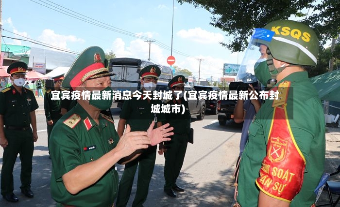 宜宾疫情最新消息今天封城了(宜宾疫情最新公布封城城市)