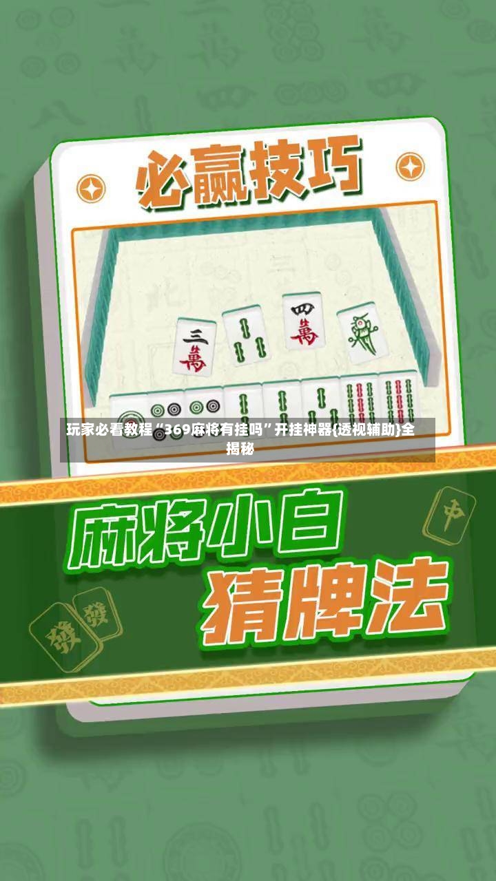 玩家必看教程“369麻将有挂吗”开挂神器{透视辅助}全揭秘-第3张图片