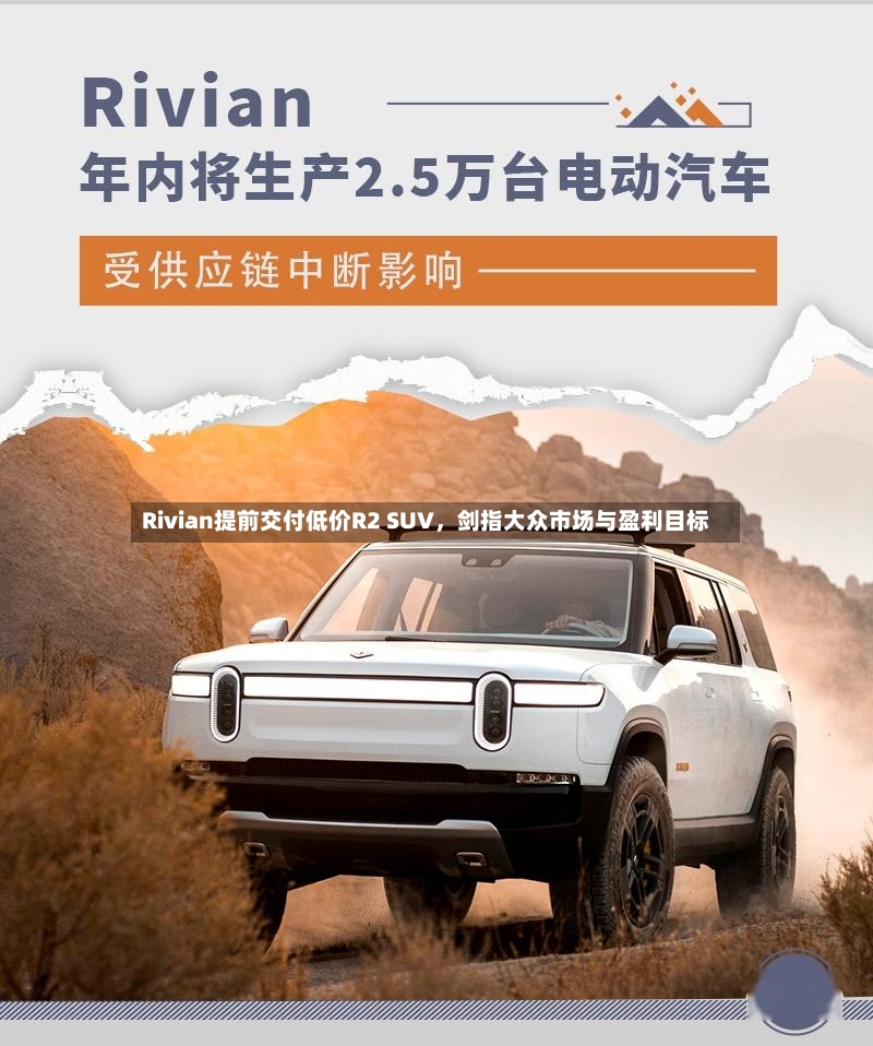 Rivian提前交付低价R2 SUV，剑指大众市场与盈利目标
