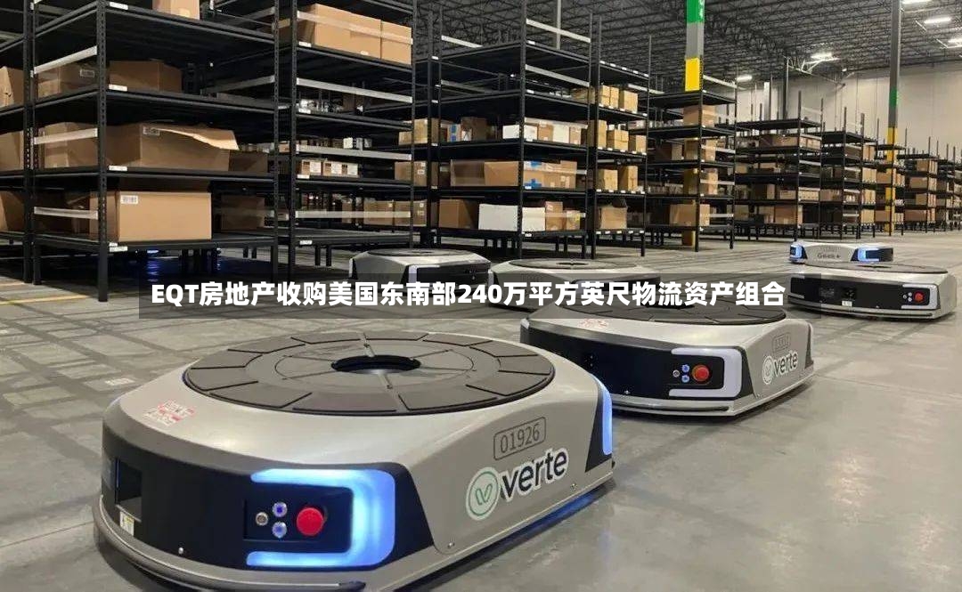 EQT房地产收购美国东南部240万平方英尺物流资产组合-第2张图片