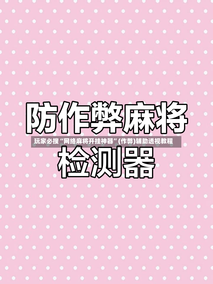 玩家必搜“网络麻将开挂神器”(作弊)辅助透视教程-第3张图片