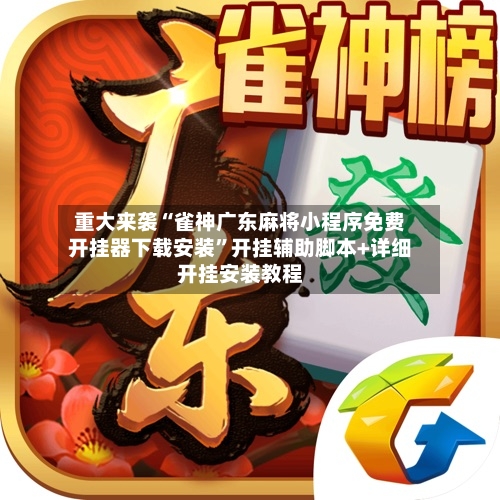 重大来袭“雀神广东麻将小程序免费开挂器下载安装”开挂辅助脚本+详细开挂安装教程-第2张图片
