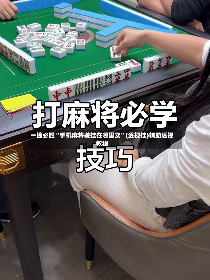 一键必胜“手机麻将装挂在哪里买	”(透视挂)辅助透视教程-第3张图片