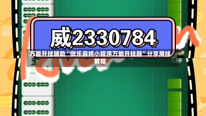 万能开挂辅助“微乐麻将小程序万能开挂器”分享用挂教程-第2张图片