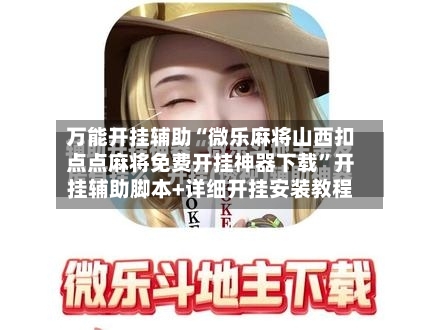 万能开挂辅助“微乐麻将山西扣点点麻将免费开挂神器下载”开挂辅助脚本+详细开挂安装教程-第2张图片