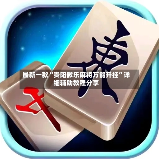 最新一款“贵阳微乐麻将万能开挂”详细辅助教程分享-第3张图片