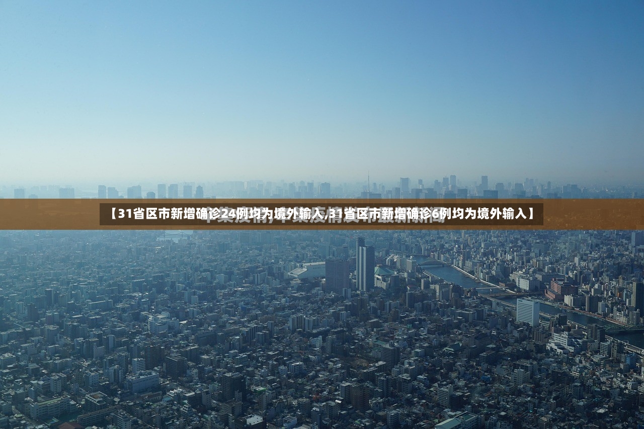 【31省区市新增确诊24例均为境外输入,31省区市新增确诊6例均为境外输入】-第3张图片