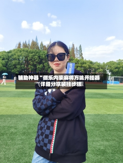 辅助神器“微乐内蒙麻将万能开挂器”详细分享装挂步骤