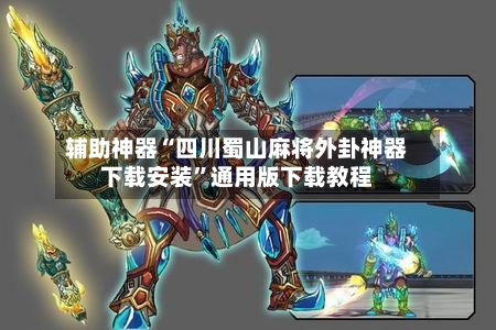 辅助神器“四川蜀山麻将外卦神器下载安装”通用版下载教程-第2张图片