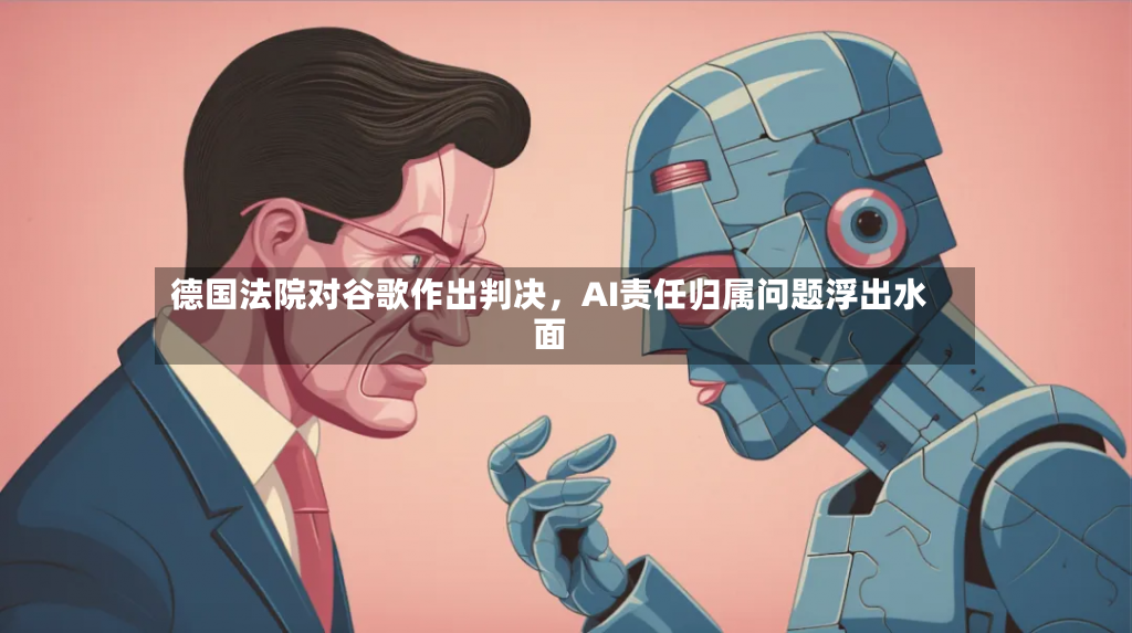 德国法院对谷歌作出判决，AI责任归属问题浮出水面-第2张图片