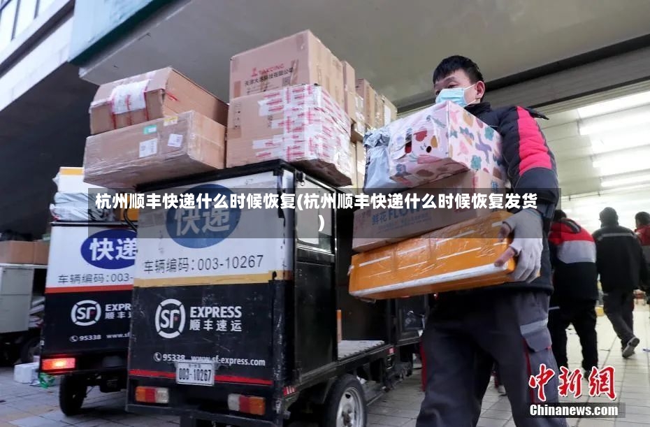 杭州顺丰快递什么时候恢复(杭州顺丰快递什么时候恢复发货)-第3张图片