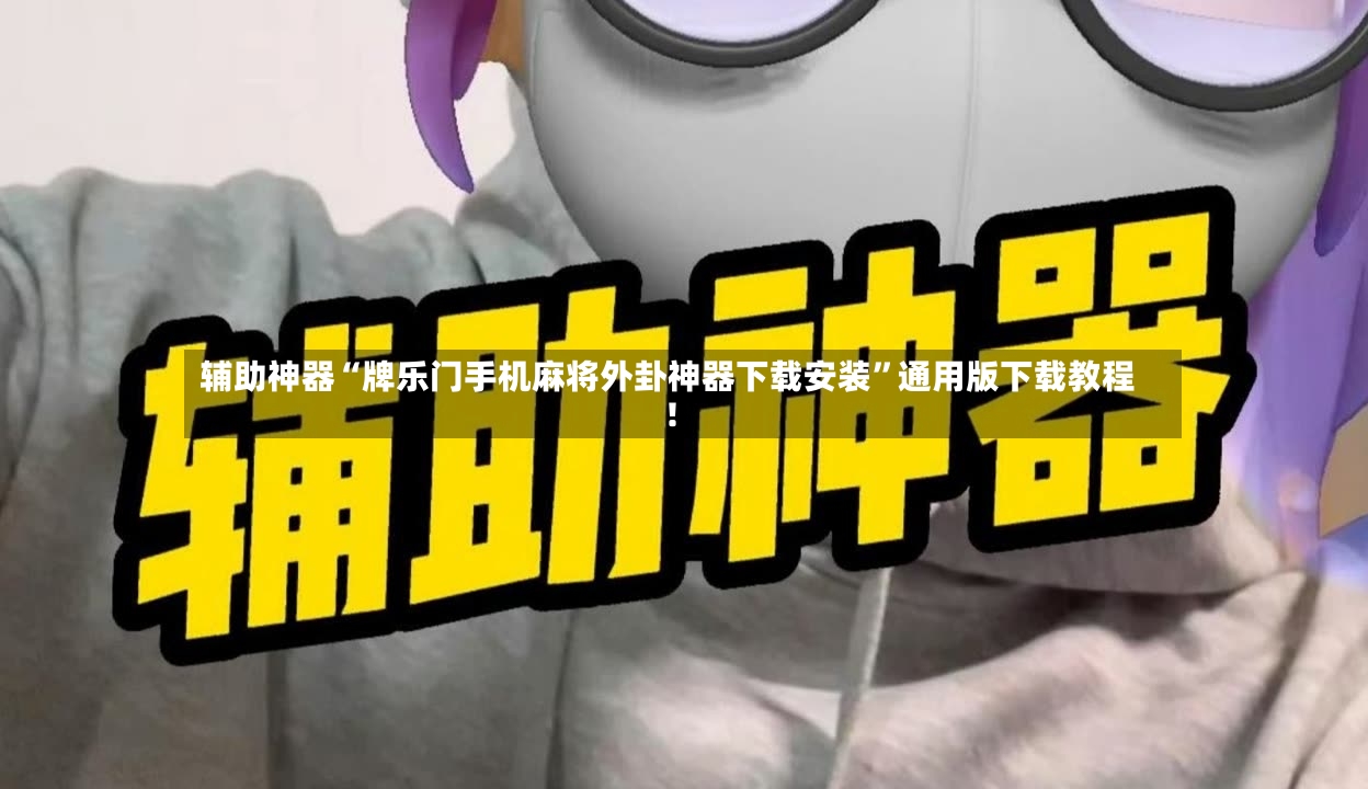 辅助神器“牌乐门手机麻将外卦神器下载安装”通用版下载教程！-第2张图片