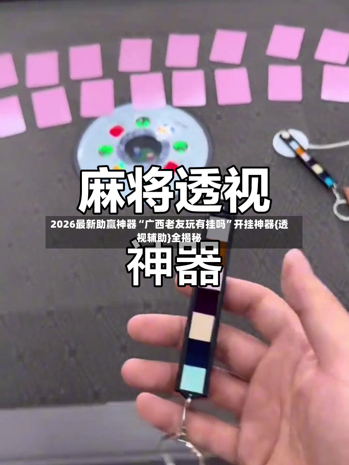 2026最新助赢神器“广西老友玩有挂吗	”开挂神器{透视辅助}全揭秘-第2张图片