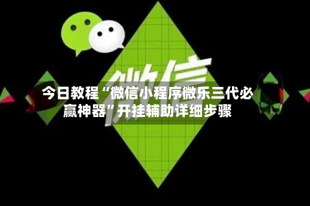 今日教程“微信小程序微乐三代必赢神器	”开挂辅助详细步骤-第2张图片