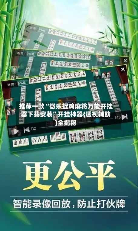 推荐一款“微乐捉鸡麻将万能开挂器下载安装	”开挂神器{透视辅助}全揭秘-第3张图片