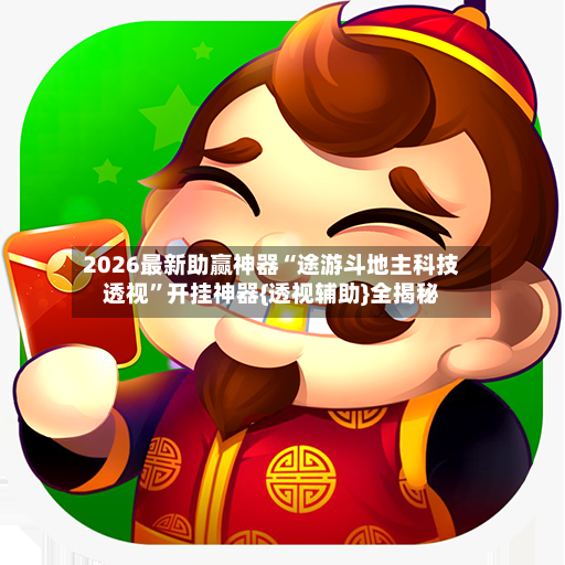 2026最新助赢神器“途游斗地主科技透视	”开挂神器{透视辅助}全揭秘-第2张图片