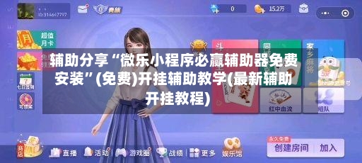 辅助分享“微乐小程序必赢辅助器免费安装”(免费)开挂辅助教学(最新辅助开挂教程)