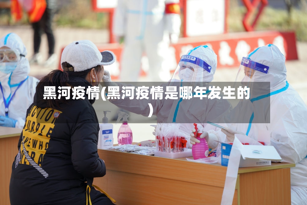 黑河疫情(黑河疫情是哪年发生的)