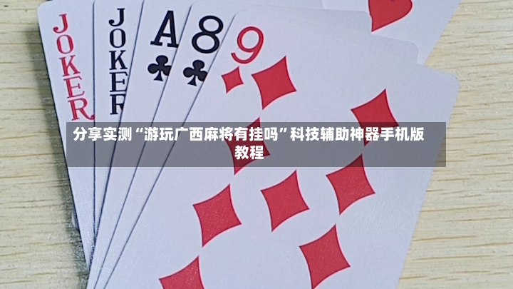 分享实测“游玩广西麻将有挂吗”科技辅助神器手机版教程-第2张图片