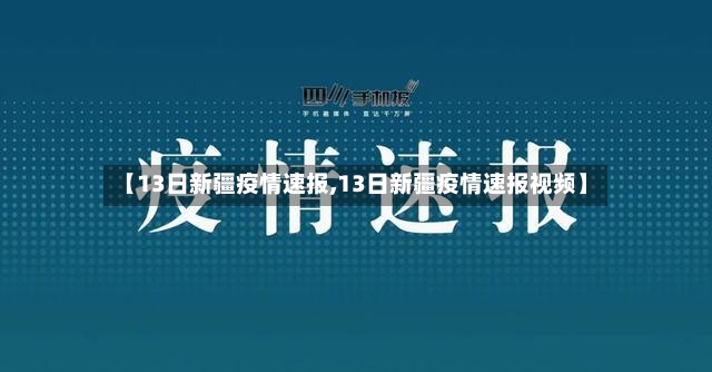 【13日新疆疫情速报,13日新疆疫情速报视频】