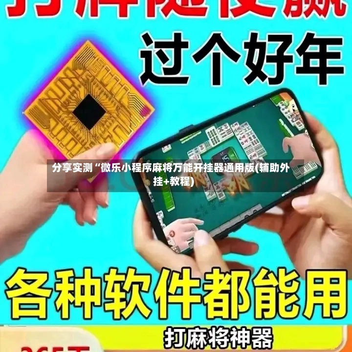 分享实测“微乐小程序麻将万能开挂器通用版(辅助外挂+教程)