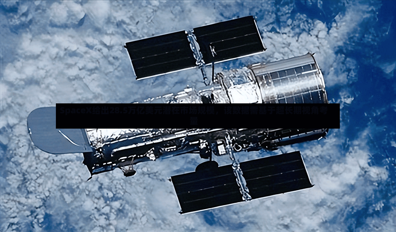 SpaceX给出28.5万亿美元潜在市场规模	，该数据需基于超长期视角考量-第2张图片