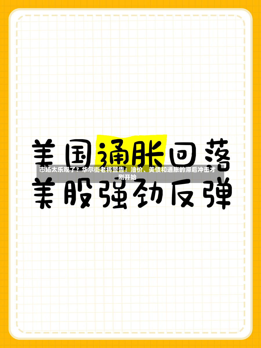 市场太乐观了？华尔街老将警告：油价、美债和通胀的滞后冲击才刚开始-第2张图片