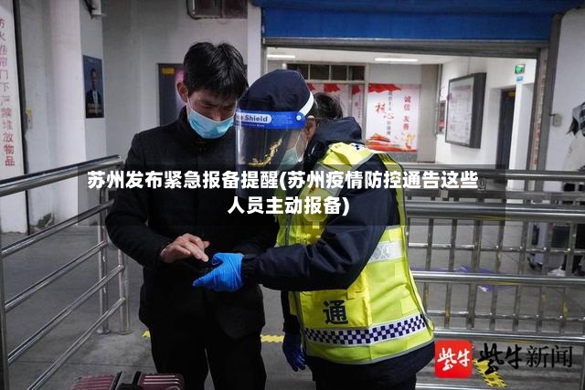 苏州发布紧急报备提醒(苏州疫情防控通告这些人员主动报备)