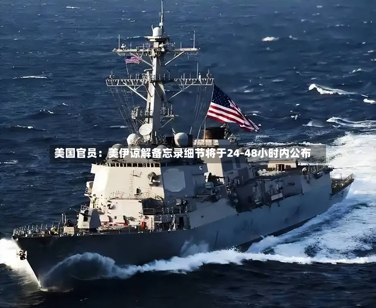 美国官员：美伊谅解备忘录细节将于24-48小时内公布